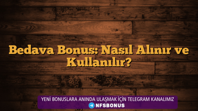 Bedava Bonus: Nasıl Alınır ve Kullanılır?