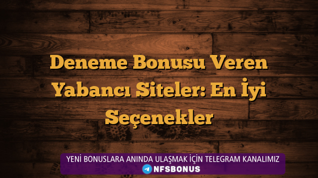 Deneme Bonusu Veren Yabancı Siteler: En İyi Seçenekler