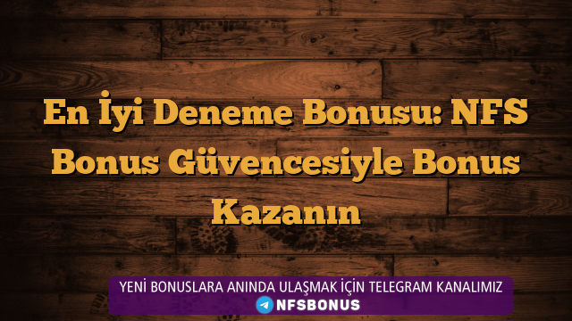 En İyi Deneme Bonusu: NFS Bonus Güvencesiyle Bonus Kazanın