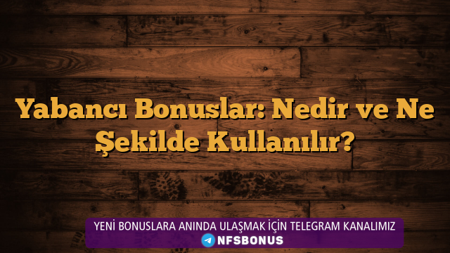Yabancı Bonuslar: Nedir ve Ne Şekilde Kullanılır?
