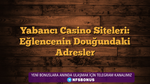 Yabancı Casino Siteleri: Eğlencenin Douğundaki Adresler