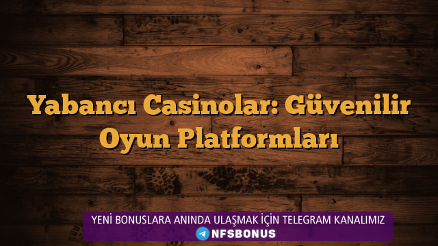 Yabancı Casinolar: Güvenilir Oyun Platformları